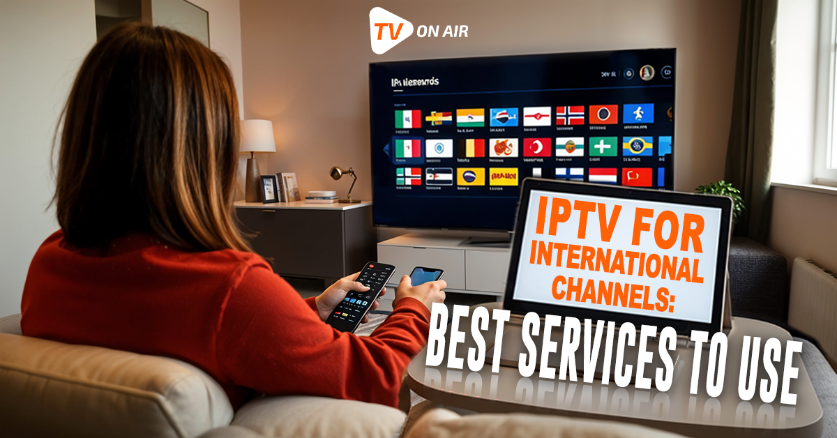 IPTV for International Channels: Best Services to Use